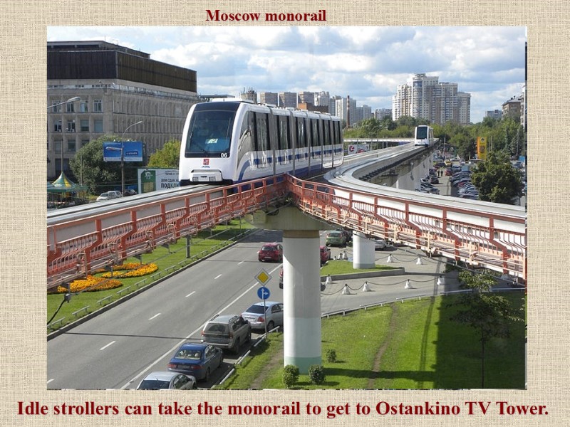 Idle strollers can take the monorail to get to Ostankino TV Tower. Moscow monorail